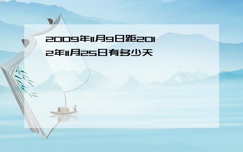 2009年11月9日距2012年11月25日有多少天