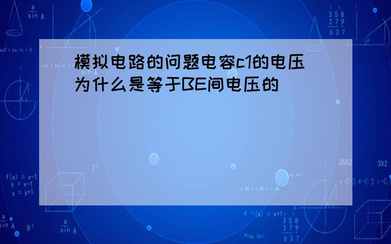 模拟电路的问题电容c1的电压为什么是等于BE间电压的