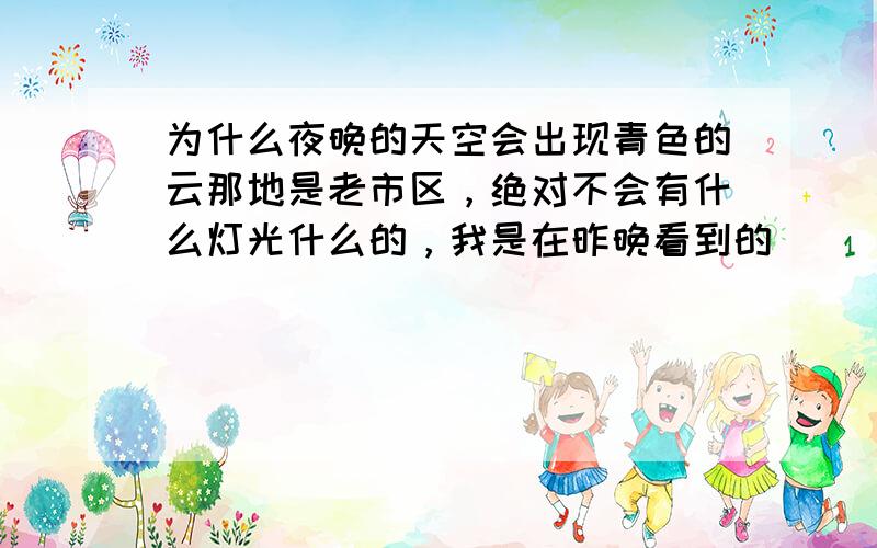 为什么夜晚的天空会出现青色的云那地是老市区，绝对不会有什么灯光什么的，我是在昨晚看到的