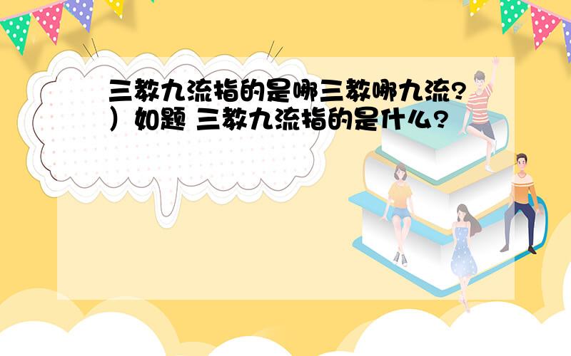 三教九流指的是哪三教哪九流?）如题 三教九流指的是什么?