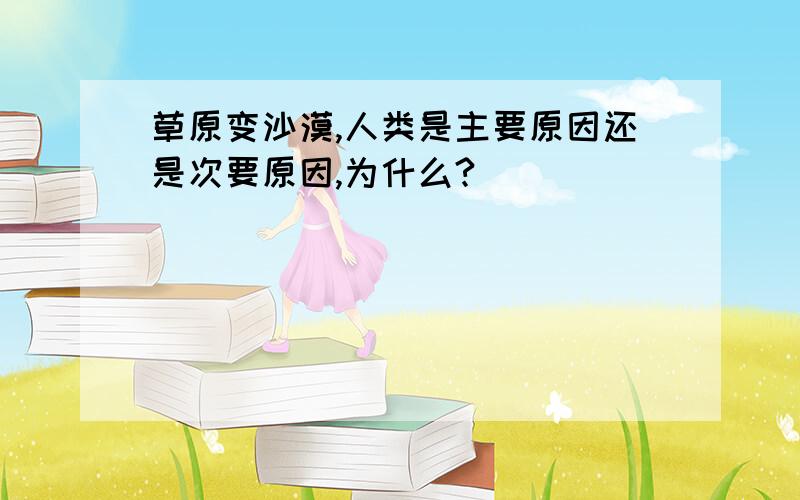 草原变沙漠,人类是主要原因还是次要原因,为什么?