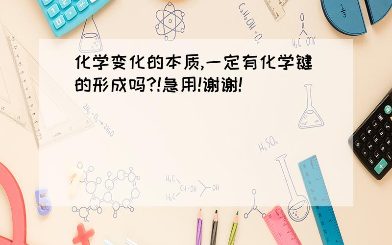 化学变化的本质,一定有化学键的形成吗?!急用!谢谢!