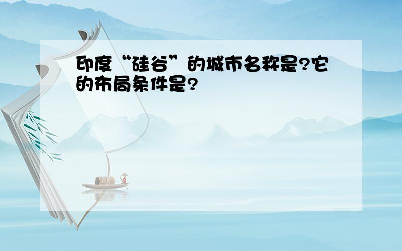 印度“硅谷”的城市名称是?它的布局条件是?