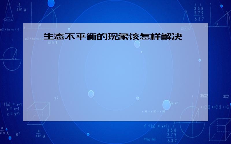 生态不平衡的现象该怎样解决