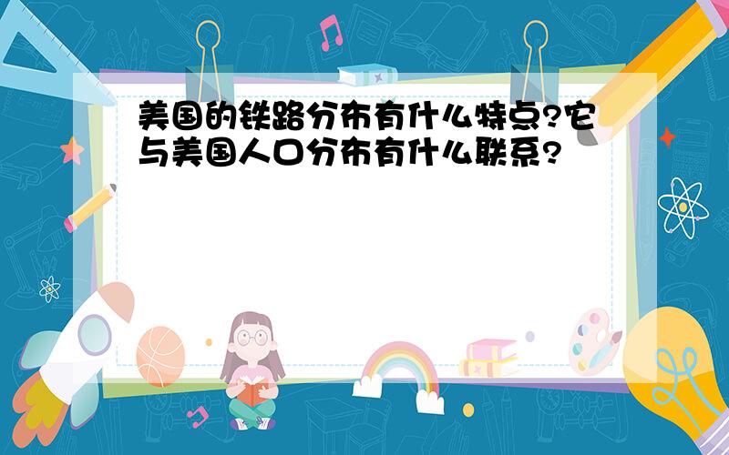 美国的铁路分布有什么特点?它与美国人口分布有什么联系?