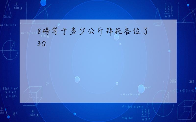 8磅等于多少公斤拜托各位了 3Q