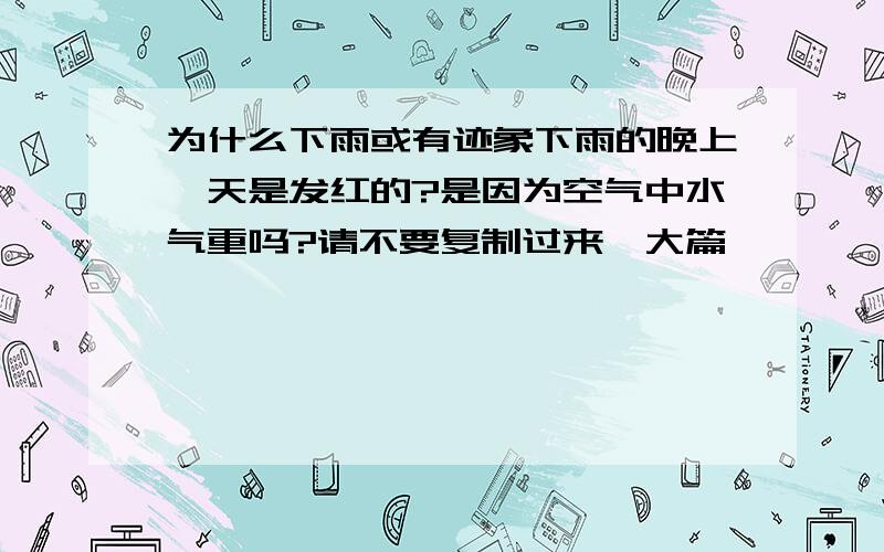 为什么下雨或有迹象下雨的晚上,天是发红的?是因为空气中水气重吗?请不要复制过来一大篇,