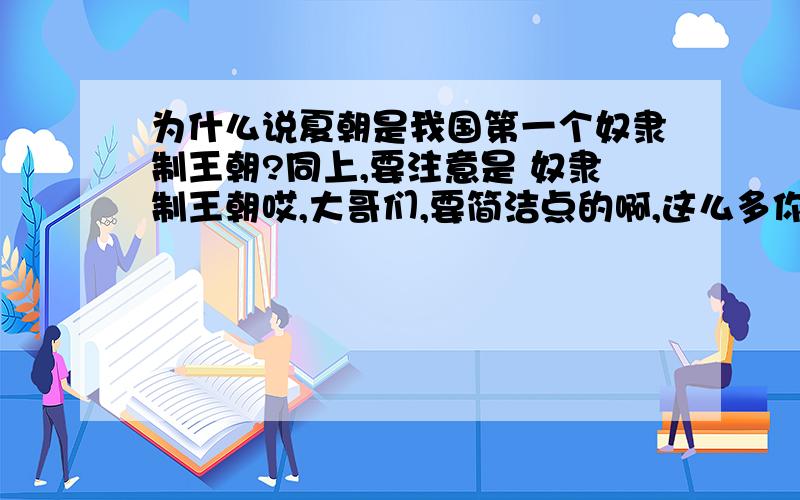 为什么说夏朝是我国第一个奴隶制王朝?同上,要注意是 奴隶制王朝哎,大哥们,要简洁点的啊,这么多你叫我自己找啊,累死我啊,