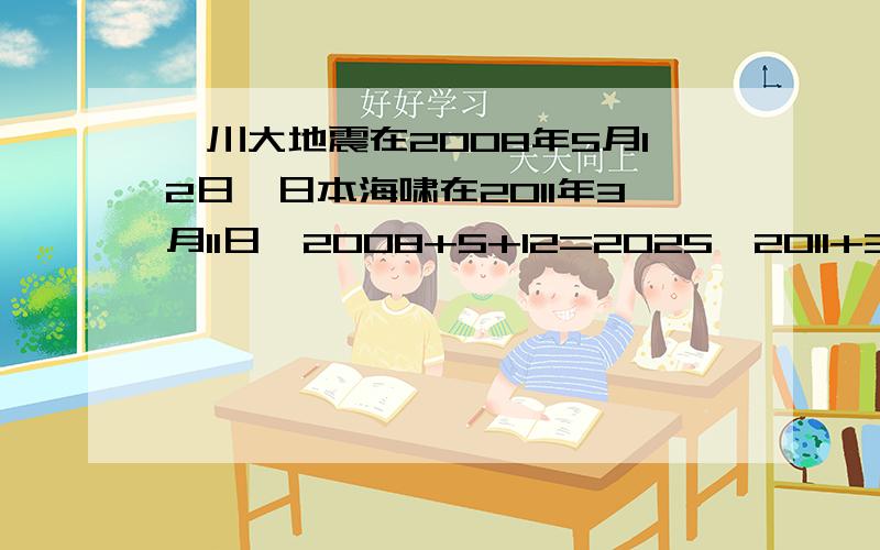 汶川大地震在2008年5月12日,日本海啸在2011年3月11日,2008+5+12=2025,2011+3+11=2025,世界末日在2025年