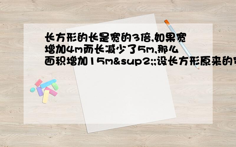 长方形的长是宽的3倍,如果宽增加4m而长减少了5m,那么面积增加15m²;设长方形原来的宽为xm,所列方程是