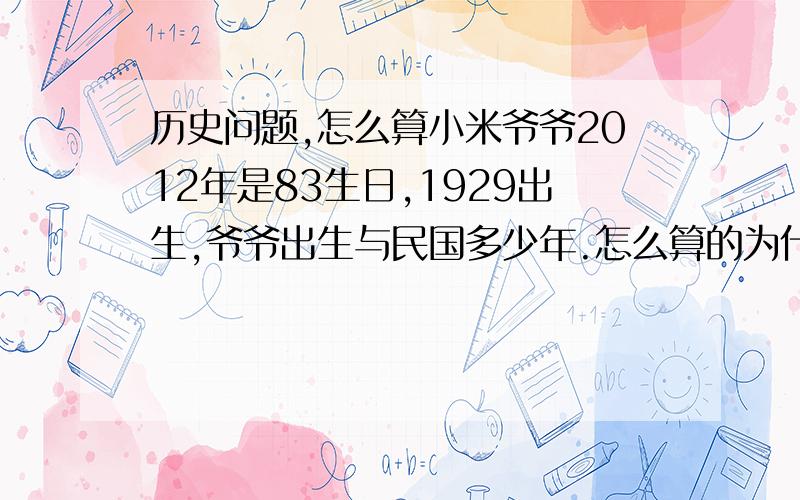 历史问题,怎么算小米爷爷2012年是83生日,1929出生,爷爷出生与民国多少年.怎么算的为什么