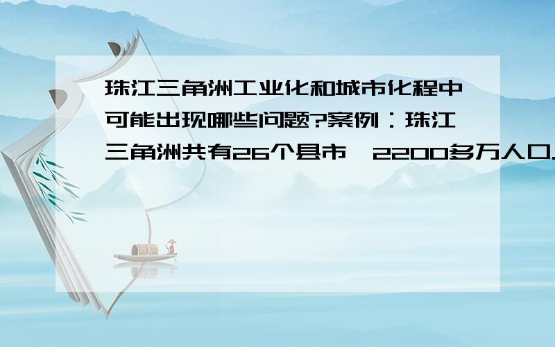 珠江三角洲工业化和城市化程中可能出现哪些问题?案例：珠江三角洲共有26个县市,2200多万人口.但30多万人以上的大中城市只有6座（不包括香港在内）,也只占珠江三角洲城市数的不到25%,与