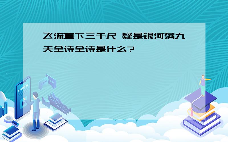 飞流直下三千尺 疑是银河落九天全诗全诗是什么?