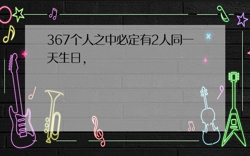 367个人之中必定有2人同一天生日,