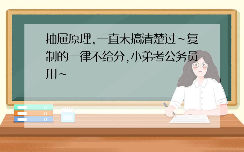 抽屉原理,一直未搞清楚过~复制的一律不给分,小弟考公务员用~