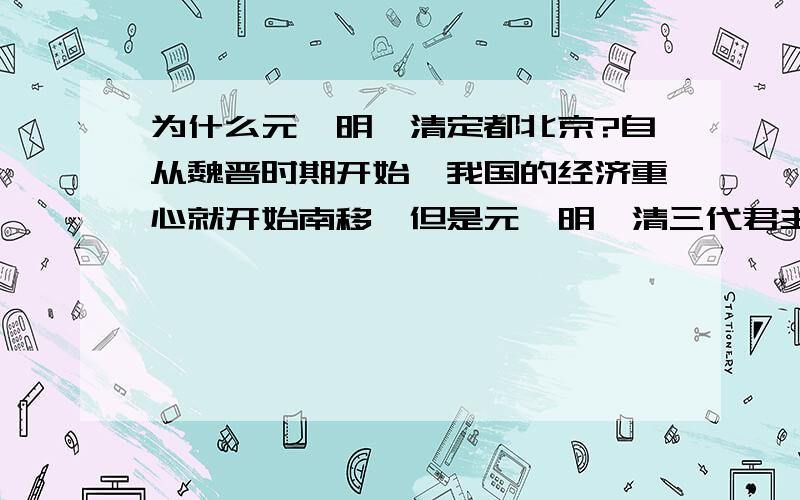 为什么元、明、清定都北京?自从魏晋时期开始,我国的经济重心就开始南移,但是元、明、清三代君主都定都于北方?还有他们难道不怕造反吗?只要男方一断粮,北方不就立马混乱了吗?是不是这