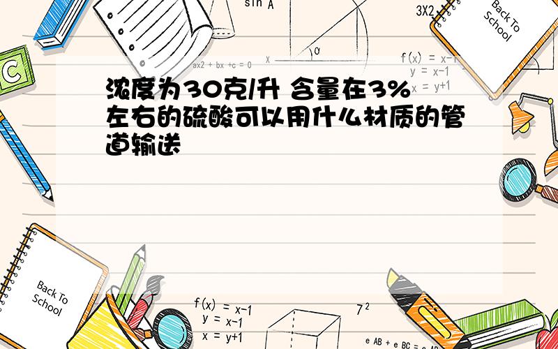 浓度为30克/升 含量在3%左右的硫酸可以用什么材质的管道输送