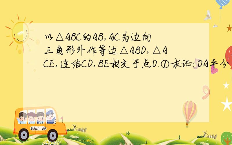 以△ABC的AB,AC为边向三角形外作等边△ABD,△ACE,连结CD,BE相交于点O.①求证：OA平分∠DOE.②点F在DO上,若DF=BO,连AF,求证：△AOF是等边三角形.③求证：OA+OC=OE