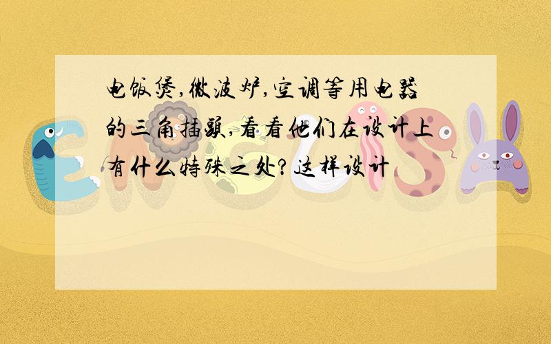 电饭煲,微波炉,空调等用电器的三角插头,看看他们在设计上有什么特殊之处?这样设计