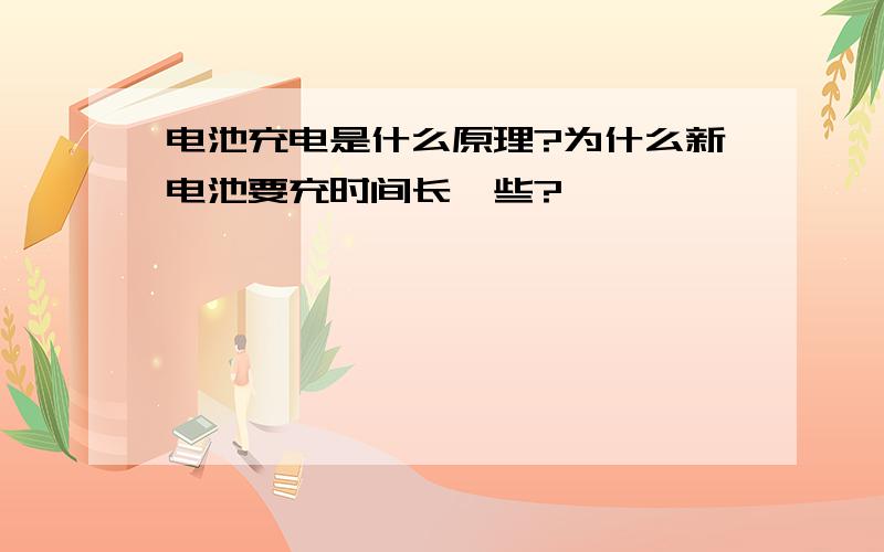 电池充电是什么原理?为什么新电池要充时间长一些?