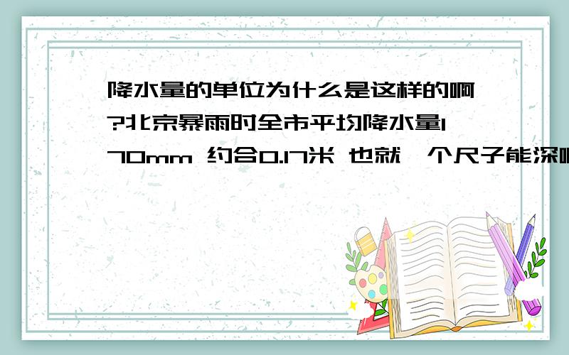 降水量的单位为什么是这样的啊?北京暴雨时全市平均降水量170mm 约合0.17米 也就一个尺子能深啊 为啥死79人 降水量该怎么算