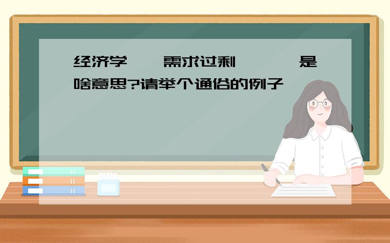 经济学,【需求过剩,】 ,是啥意思?请举个通俗的例子