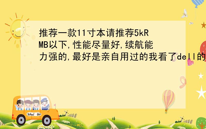 推荐一款11寸本请推荐5kRMB以下,性能尽量好,续航能力强的,最好是亲自用过的我看了dell的戴尔 Inspiron 灵越11z（I11zD-128）和联想Thinkpad X100e（3508LB2）,请帮忙评价一下不要上网本,谢谢 联想用的A