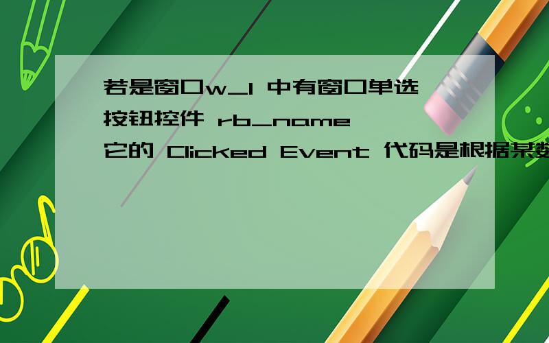 若是窗口w_1 中有窗口单选按钮控件 rb_name ,它的 Clicked Event 代码是根据某数据库表中的姓名列字段 ”c_name” 对数据窗口 dw_master 的数据进行排序,请编写实现排序的代码并回答问题.（1） 编写