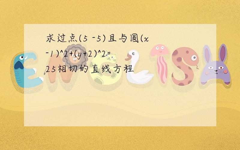 求过点(5 -5)且与圆(x-1)^2+(y+2)^2=25相切的直线方程