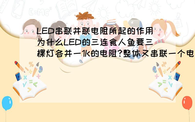 LED串联并联电阻所起的作用为什么LED的三连食人鱼要三棵灯各并一1K的电阻?整体又串联一个电阻?串并电阻在该电路所起的什么作用?