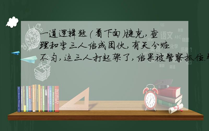 一道逻辑题(看下面)捷克,查理和李三人结成团伙,有天分赃不匀,这三人打起架了,结果被警察抓住.警察问李和他们之间的关系.李如实回答:捷克是我爸爸的儿子,查理是我儿子的爸爸.请问捷克