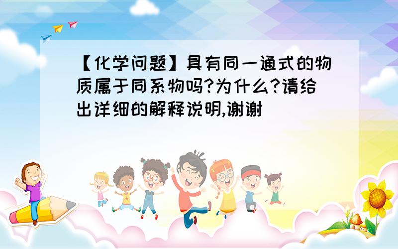 【化学问题】具有同一通式的物质属于同系物吗?为什么?请给出详细的解释说明,谢谢