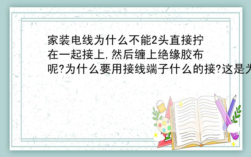 家装电线为什么不能2头直接拧在一起接上,然后缠上绝缘胶布呢?为什么要用接线端子什么的接?这是为什么呢?