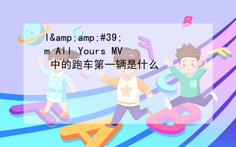 I&amp;#39;m All Yours MV 中的跑车第一辆是什么