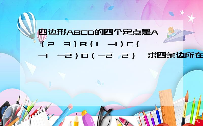 四边形ABCD的四个定点是A（2,3）B（1,-1）C（-1,-2）D（-2,2）,求四条边所在直线的斜率和倾斜角