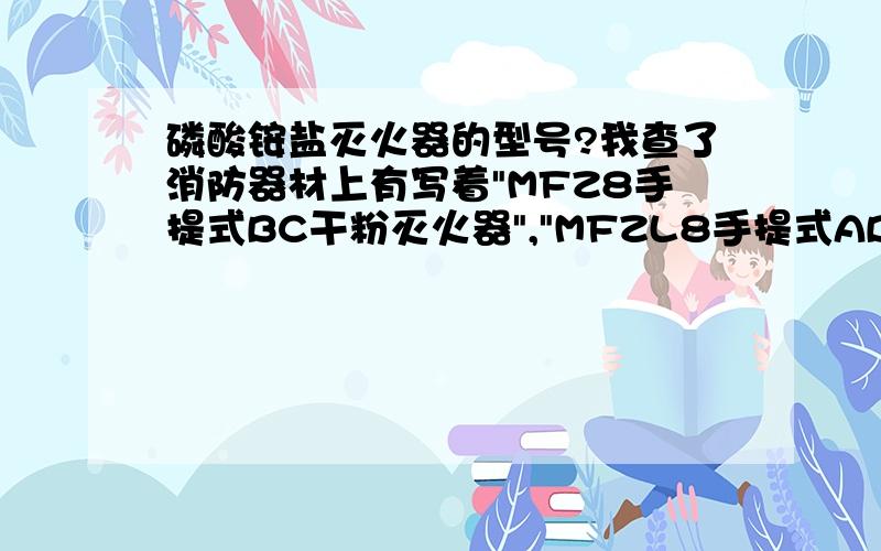 磷酸铵盐灭火器的型号?我查了消防器材上有写着