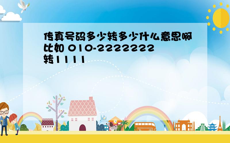 传真号码多少转多少什么意思啊比如 010-2222222转1111