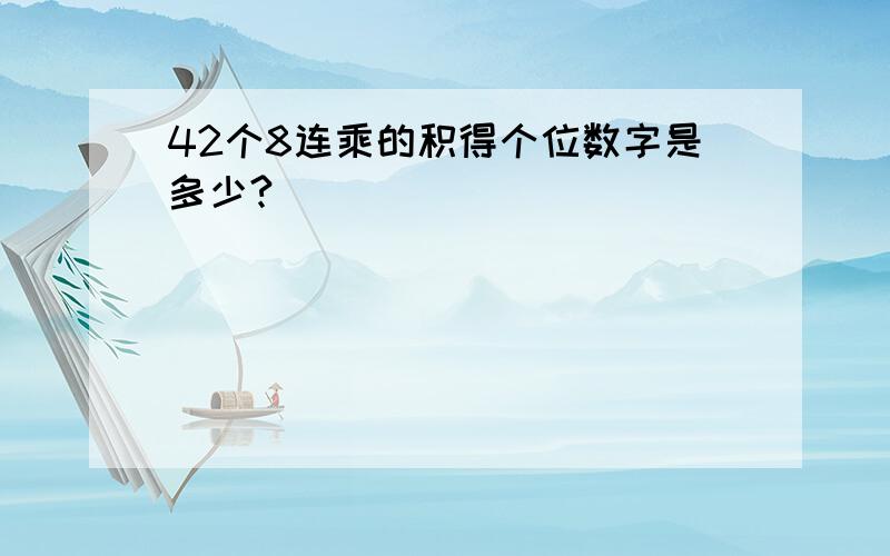 42个8连乘的积得个位数字是多少?