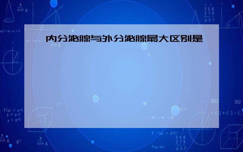 内分泌腺与外分泌腺最大区别是