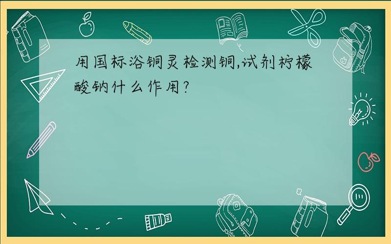 用国标浴铜灵检测铜,试剂柠檬酸钠什么作用?