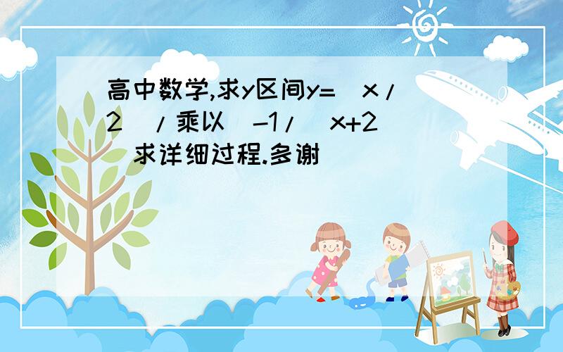 高中数学,求y区间y=(x/2)/乘以(-1/(x+2))求详细过程.多谢