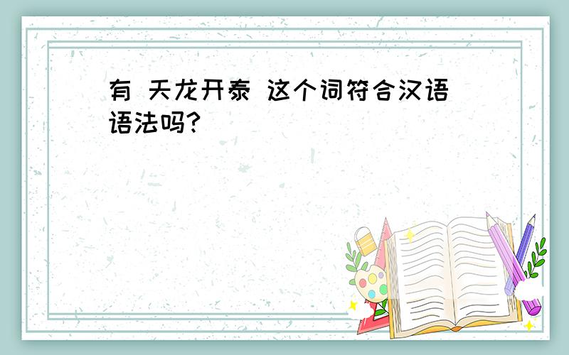有 天龙开泰 这个词符合汉语语法吗?