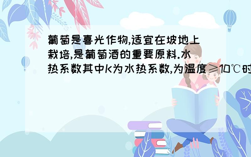 葡萄是喜光作物,适宜在坡地上栽培,是葡萄酒的重要原料.水热系数其中K为水热系数,为温度≥10℃时期的降水量,t为温度10℃期间的积温)是影响葡萄品质的重要因素.读图表,回答题..与世界“葡