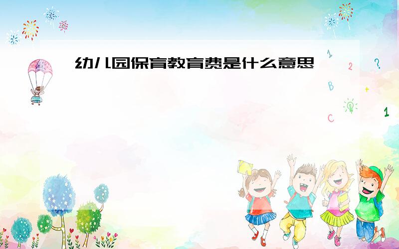 幼儿园保育教育费是什么意思