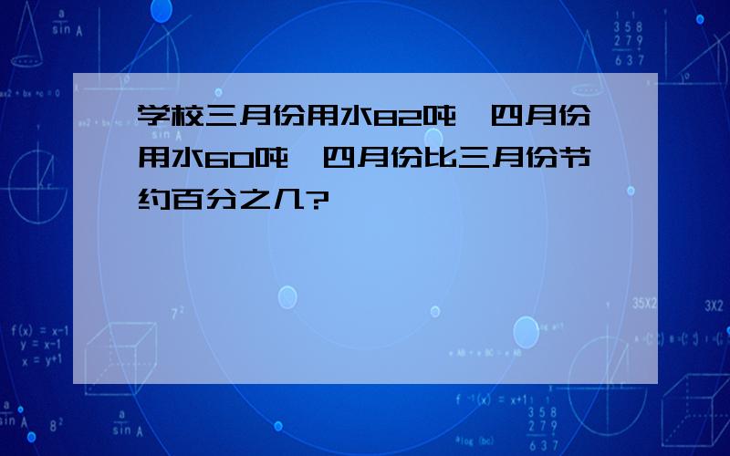 学校三月份用水82吨,四月份用水60吨,四月份比三月份节约百分之几?