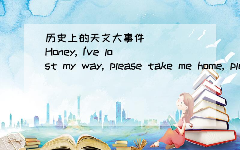 历史上的天文大事件     Honey, I've lost my way, please take me home, please?