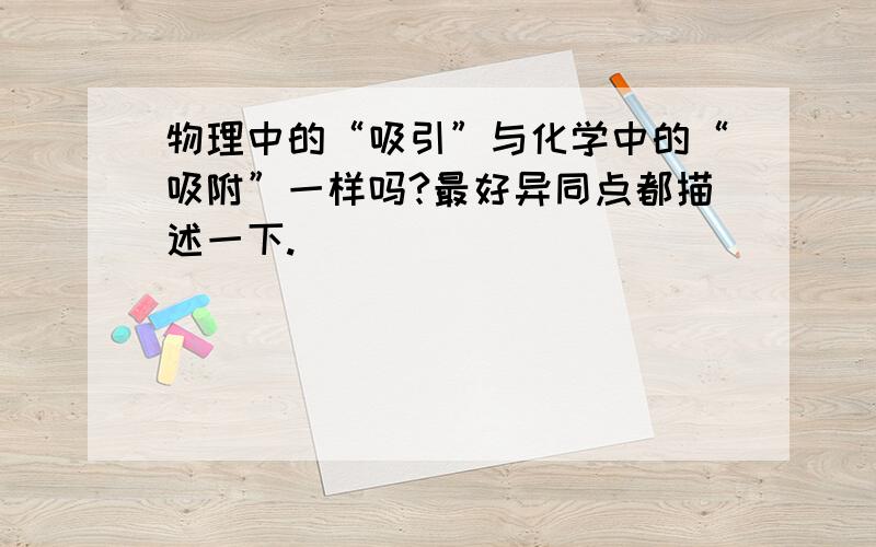 物理中的“吸引”与化学中的“吸附”一样吗?最好异同点都描述一下.