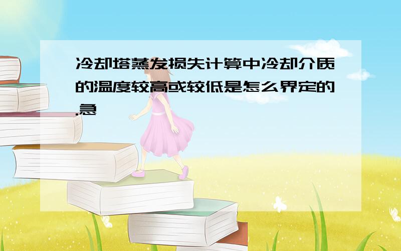 冷却塔蒸发损失计算中冷却介质的温度较高或较低是怎么界定的.急,