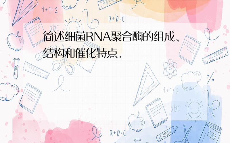 简述细菌RNA聚合酶的组成、结构和催化特点.