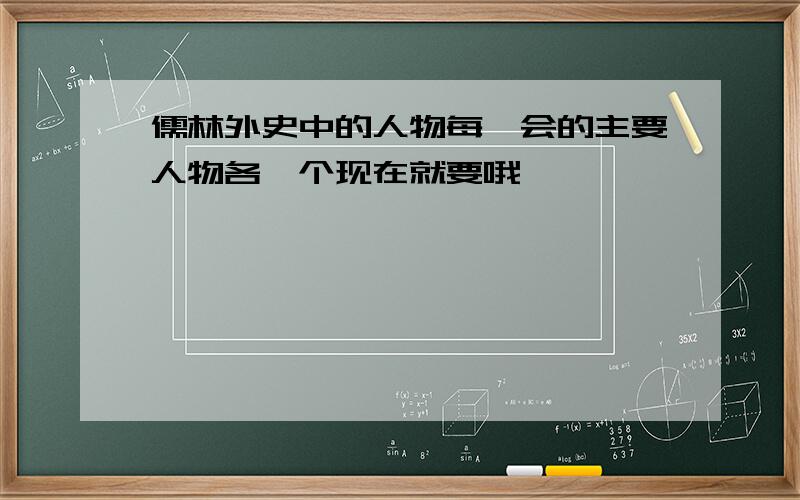 儒林外史中的人物每一会的主要人物各一个现在就要哦